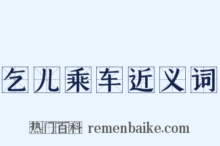 乞儿乘车近义词是什么意思的图片